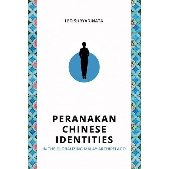 Peranakan Chinese Identities in the Globalizing Malay Archipelago, (Paperback)