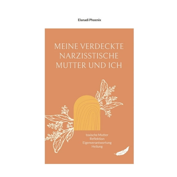 Meine verdeckte narzisstische Mutter und ich: toxische Mutter Reflektion Eigenverantwortung Heilung, (Paperback)