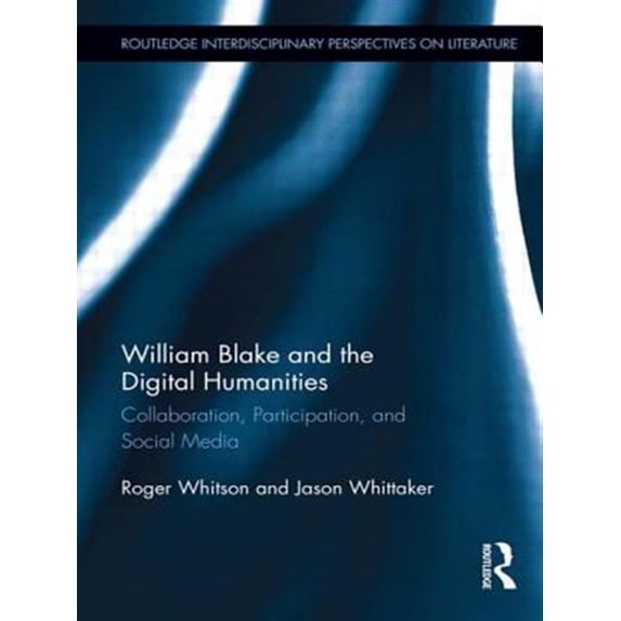 Pre-Owned Routledge Interdisciplinary Perspectives on Literature: William Blake and the Digital Humanities: Collaboration, Participation, and Social Media (Paperback)