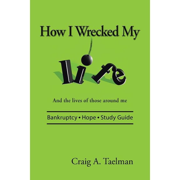 How I Wrecked My Life: And the lives of those around me (Paperback) by Craig a Taelman