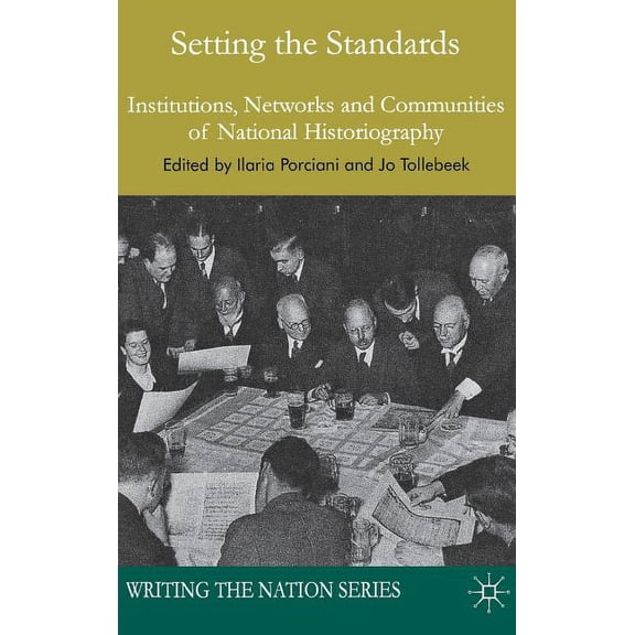 Writing the Nation Setting the Standards: Institutions, Networks and Communities of National Historiography, (Hardcover)