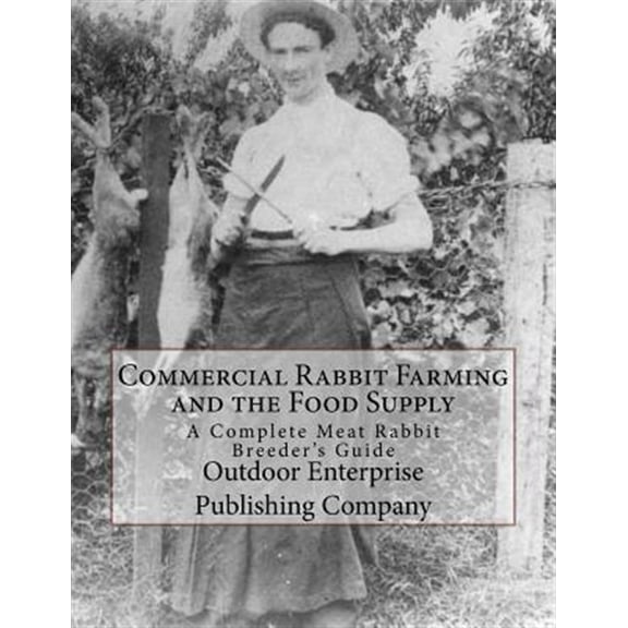 Pre-Owned Commercial Rabbit Farming and the Food Supply : A Complete Meat Rabbit Breeder's Guide
