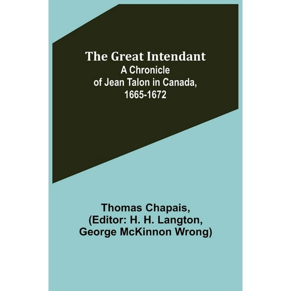 The Great Intendant: A Chronicle of Jean Talon in Canada, 1665-1672, (Paperback)