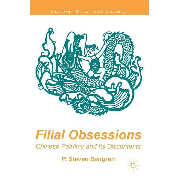 Culture, Mind, and Society Filial Obsessions: Chinese Patriliny and Its Discontents, (Hardcover)