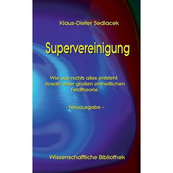 Supervereinigung: Wie aus nichts alles entsteht. Ansatz einer groÃen einheitlichen Feldtheorie. - Neuausgabe -, (Paperback)