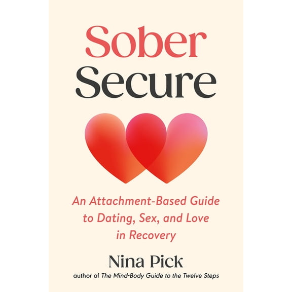 Sober Secure: An Attachment-Based Guide to Dating, Sex, and Love in Recovery, (Paperback)
