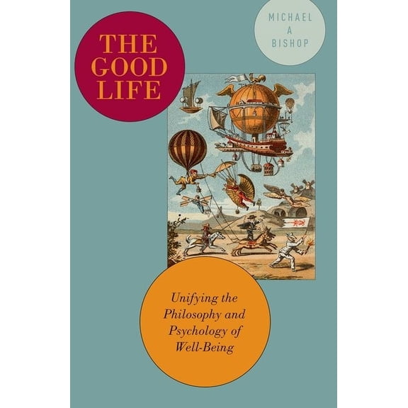 The Good Life: Unifying the Philosophy and Psychology of Well-Being, (Paperback)