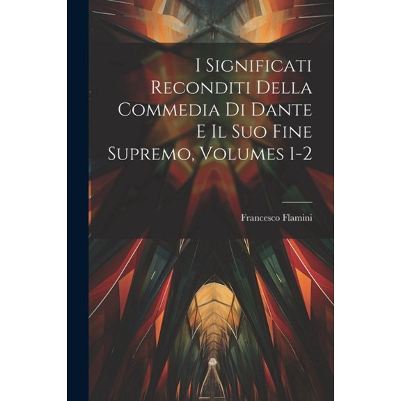 I Significati Reconditi Della Commedia Di Dante E Il Suo Fine Supremo, Volumes 1-2 (Paperback)