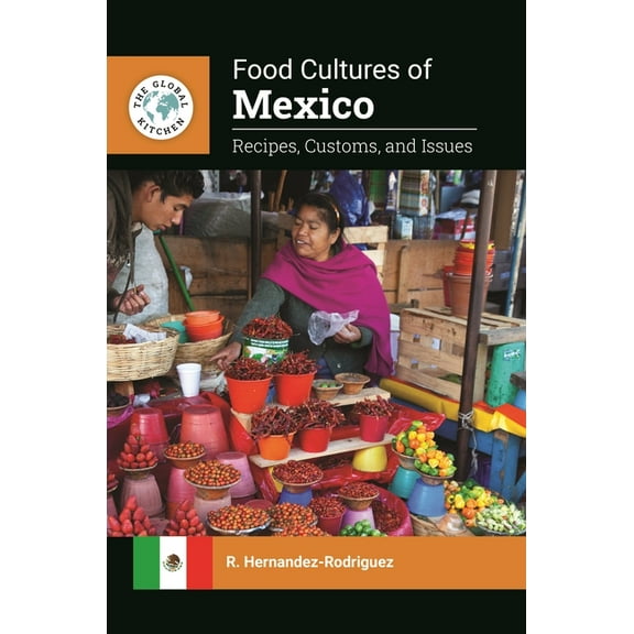 The Global Kitchen Food Cultures of Mexico: Recipes, Customs, and Issues, (Hardcover)