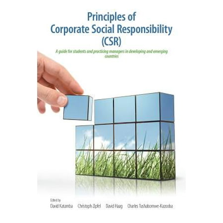 Principles of Corporate Social Responsibility (Csr) : A Guide for Students and Practicing Managers in Developing and Emerging (Corporate Social Responsibility Best Practices)