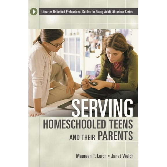Libraries Unlimited Professional Guides  Serving Homeschooled Teens and Their Parents, (Paperback)