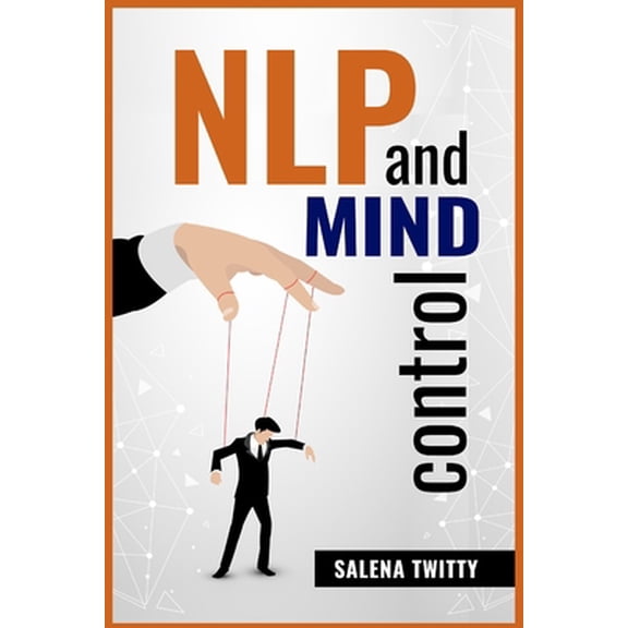 Pre-Owned Nlp and Mind Control: Mind Control Techniques Based on Persuasion and the Use of Dark Psychology (2022 Guide for Beginners) (Paperback) 3986539573 9783986539573