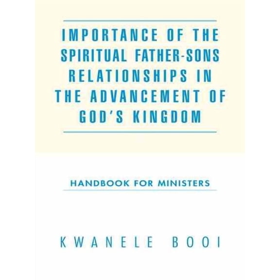 Importance of the Spiritual Father-Sons Relationships in the Advancement of God's Kingdom: Handbook for Ministers (Paperback)