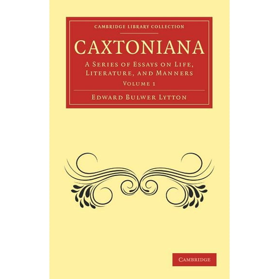 Caxtoniana: A Series of Essays on Life, Literature, and Manners, (Paperback)