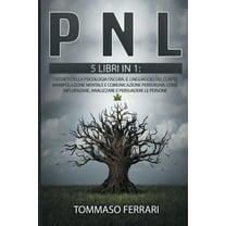 PNL: 5 LIBRI IN 1: I segreti della psicologia oscura, il linguaggio del corpo, manipolazione mentale e comunicazione persuasiva. Come influenzare, ana