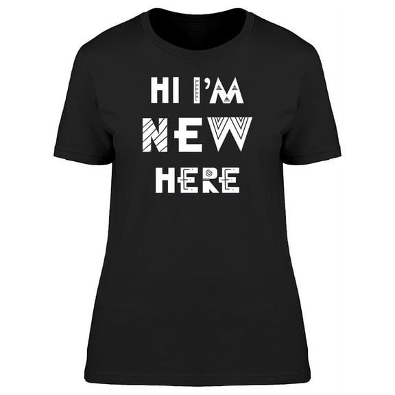 Hi, Im New Here Cool Boho Quote T-Shirt Women -Image by Shutterstock, Female Large