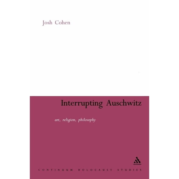 Continuum Holocaust Studies Interrupting Auschwitz: Art, Religion, Philosophy, (Paperback)