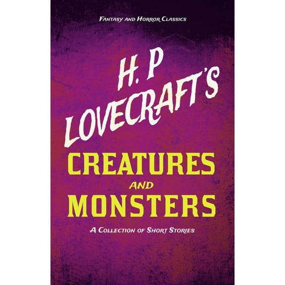H. P. Lovecraft's Creatures and Monsters - A Collection of Short Stories (Fantasy and Horror Classics); With a Dedicatio, (Paperback)