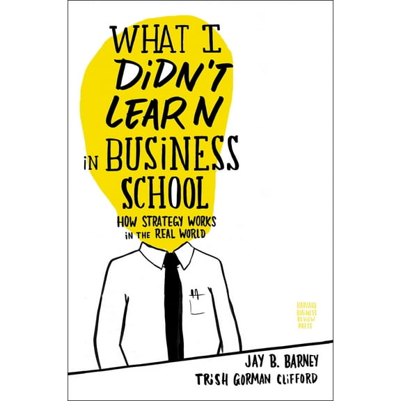 Pre-Owned What I Didn't Learn in Business School: How Strategy Works in the Real World (Hardcover) 1422157636 9781422157633
