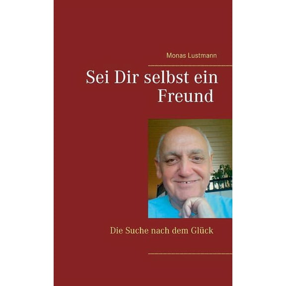 Sei Dir selbst ein Freund: Die Suche nach dem GlÃ¼ck, (Paperback)