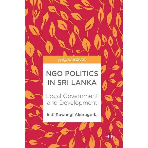 Ngo Politics in Sri Lanka: Local Government and Development, (Hardcover)