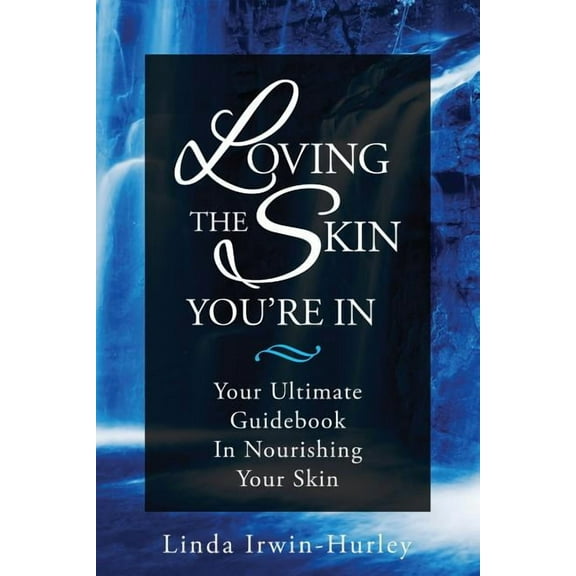 Loving The Skin You're In: Your Ultimate Guidebook in Nourishing Your Skin