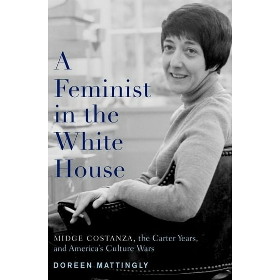 Feminist in the White House: Midge Costanza, the Carter Years, and America's Culture Wars, (Hardcover)