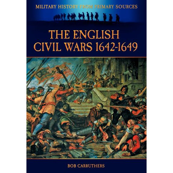 Military History from Primary Sources The English Civil Wars 1642-1649, (Paperback)