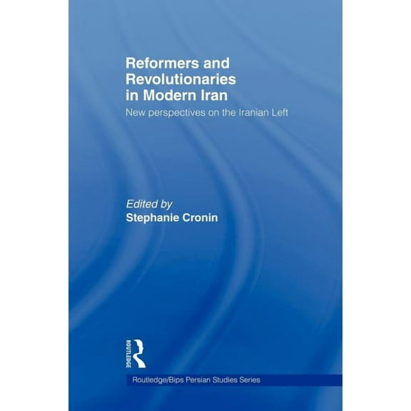 Routledge/Bips Persian Studies Reformers and Revolutionaries in Modern Iran: New Perspectives on the Iranian Left, (Paperback)