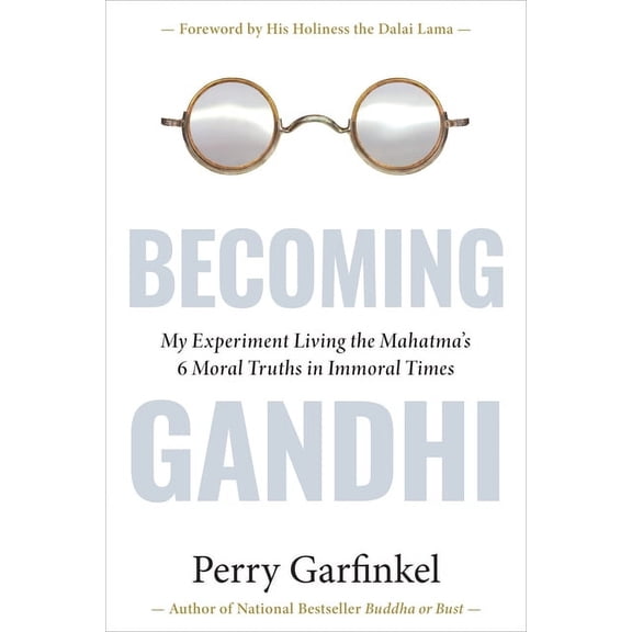 Becoming Gandhi: My Experiment Living the Mahatma's 6 Moral Truths in Immoral Times, (Hardcover)