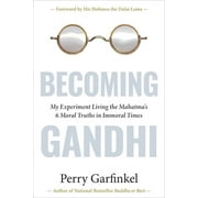 Becoming Gandhi : My Experiment Living the Mahatma's 6 Moral Truths in Immoral Times (Hardcover)