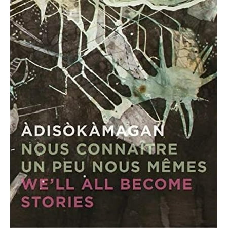 Pre-Owned Àdisòkàmagan / Nous Connaître Un Peu Nous-Mêmes / We ll All Become Stories: A Survey of Art in the Ottawa-Gatineau Region (Hardcover)