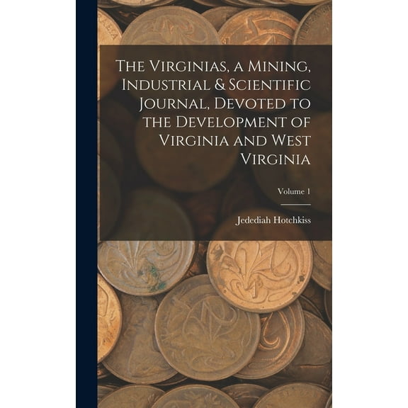 The Virginias, a Mining, Industrial & Scientific Journal, Devoted to the Development of Virginia and West Virginia; Volume 1 (Hardcover)