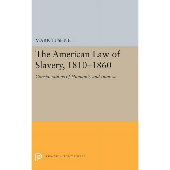 Princeton Legacy Library The American Law of Slavery, 1810-1860: Considerations of Humanity and Interest, Book 5462, (Hardcover)