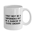 thumbnail image 2 of Joke Dancer Gifts, I May Not Be a Superhero but I'm a Dancer So Close Enough, Unique Birthday 15oz Mug Gifts For Colleagues, 2 of 2