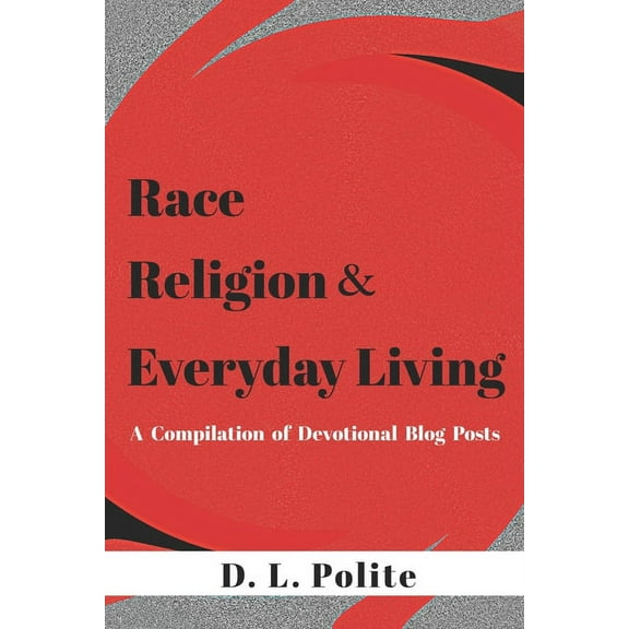 Race, Religion, and Everyday Living : A Compilation of Devotional Blog Posts (Paperback)