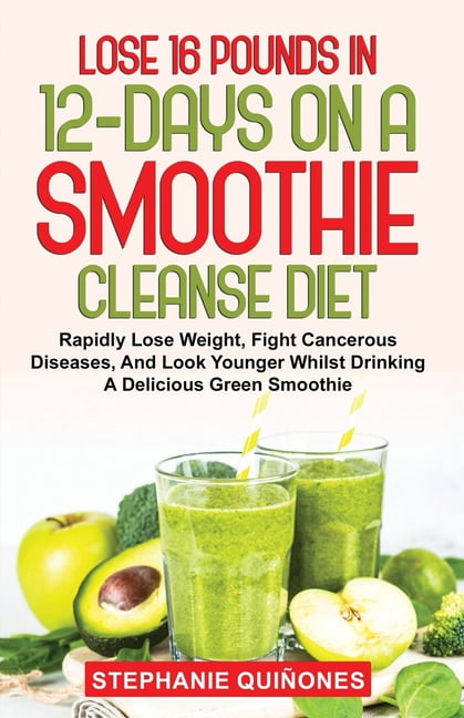 Lose 16 Pounds In 12-Days On A Smoothie Cleanse Diet : Rapidly Lose ...