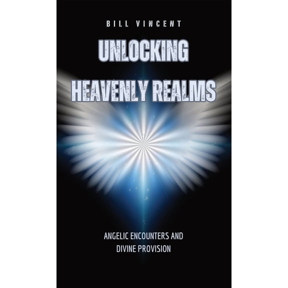 Unlocking Heavenly Realms: Angelic Encounters and Divine Provision, (Hardcover)