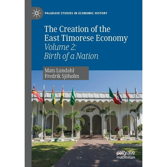 Palgrave Studies in Economic History The Creation of the East Timorese Economy: Volume 2: Birth of a Nation, (Paperback)