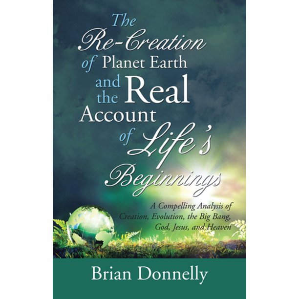 The Re-Creation of Planet Earth and the Real Account of ...
