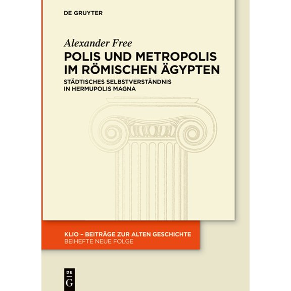 Klio / Beihefte. Neue Folge Polis Und Metropolis Im Römischen Ägypten: Städtisches Selbstverständnis in Hermupolis Magna, Book 39, (Hardcover)