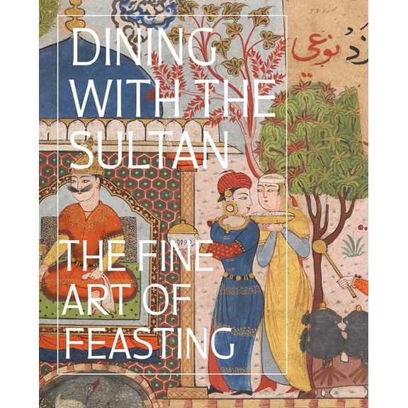 Dining with the Sultan: The Fine Art of Feasting, (Hardcover)