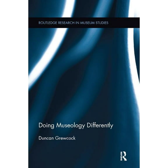 Routledge Research in Museum Studies Doing Museology Differently, (Paperback)