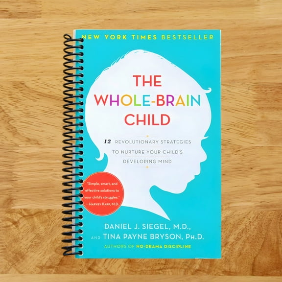 The Whole-Brain Child : 12 Revolutionary Strategies to Nurture Your Child's Developing Mind (Spiral Bound)