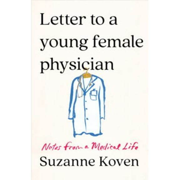 Pre-Owned Letter to a Young Female Physician: Notes from a Medical Life (Hardcover) 1324007141 9781324007142