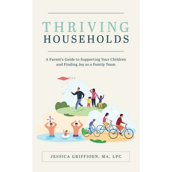 Thriving Households: A Parent's Guide to Supporting Your Children and Finding Joy as a Family Team, (Paperback)