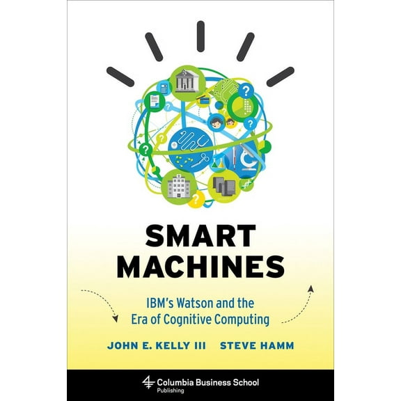 Smart Machines: Ibm's Watson and the Era of Cognitive Computing, (Hardcover)