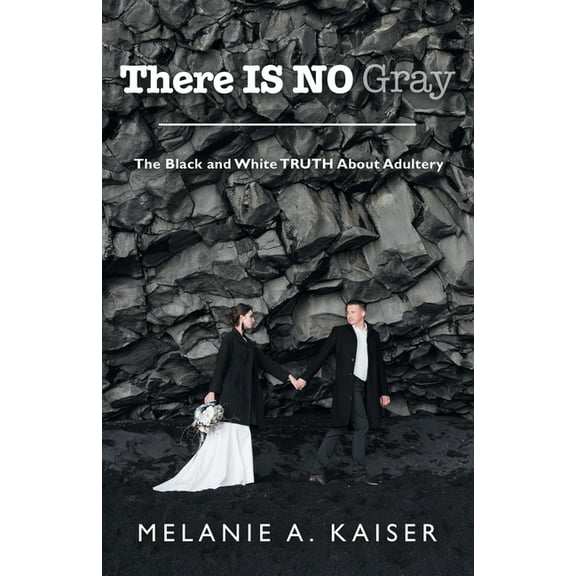There Is No Gray: The Black and White Truth About Adultery (Paperback)