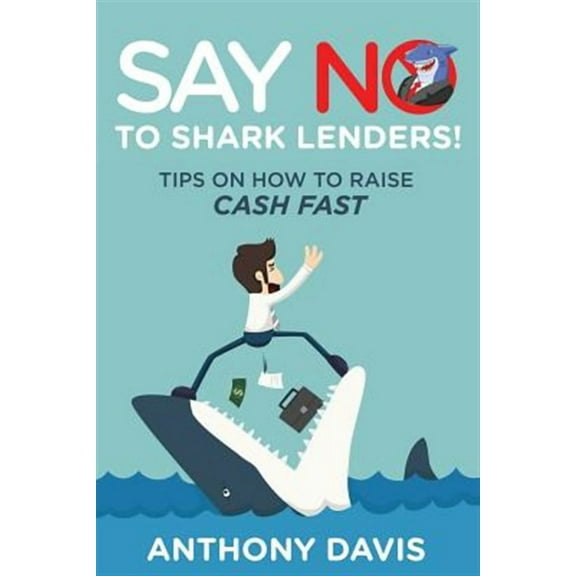 Say No to Shark Lenders!: Tips on How to Raise Cash Fast (Paperback)