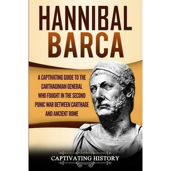 Hannibal Barca: A Captivating Guide to the Carthaginian General Who Fought in the Second Punic War Between Carthage and , (Paperback)